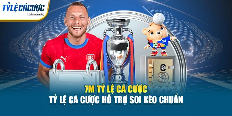 7m Tỷ Lệ Cá Cược - Tỷ Lệ Cá Cược Hỗ Trợ Soi Kèo Chuẩn