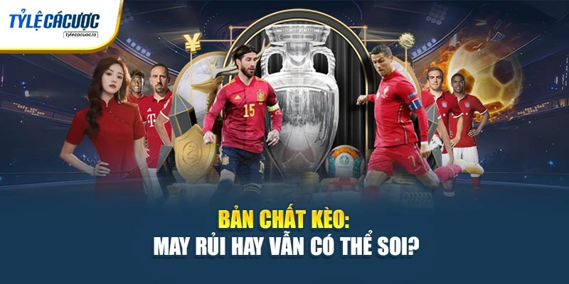 Bản chất kèo: may rủi hay vẫn có thể soi?