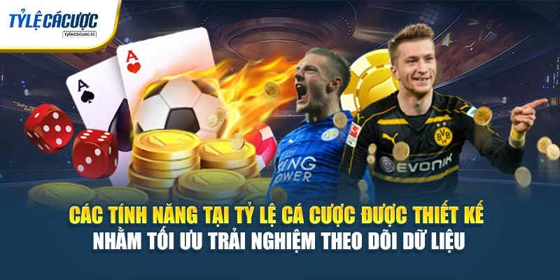 Các tính năng tại Tỷ Lệ Cá Cược được thiết kế nhằm tối ưu trải nghiệm theo dõi dữ liệu