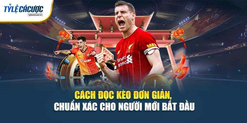 Cách đọc kèo đơn giản, chuẩn xác cho người mới bắt đầu