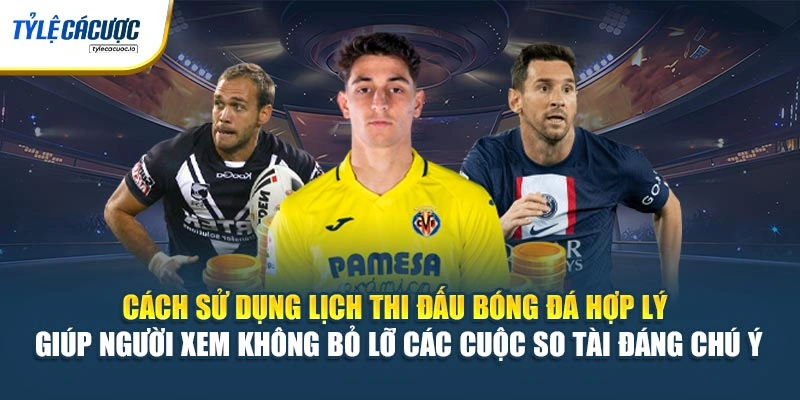 Cách sử dụng lịch thi đấu bóng đá hợp lý giúp người xem không bỏ lỡ các cuộc so tài đáng chú ý