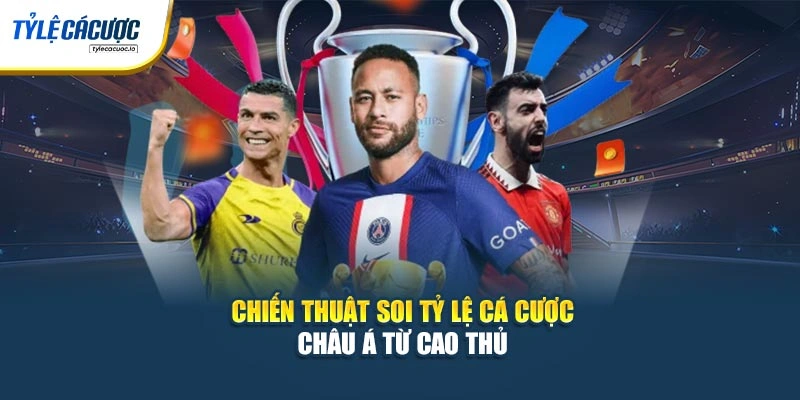 Chiến thuật soi tỷ lệ cá cược châu Á từ cao thủ 