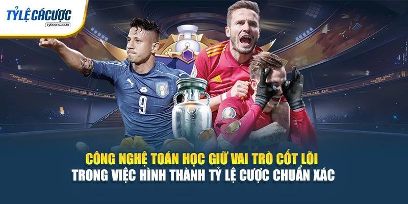 Công nghệ toán học giữ vai trò cốt lõi trong việc hình thành tỷ lệ cược chuẩn xác