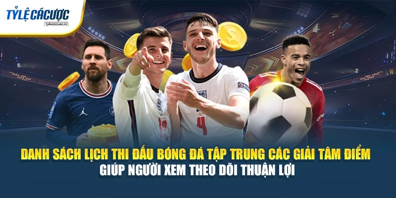 Danh sách lịch thi đấu bóng đá tập trung các giải tâm điểm giúp người xem theo dõi thuận lợi