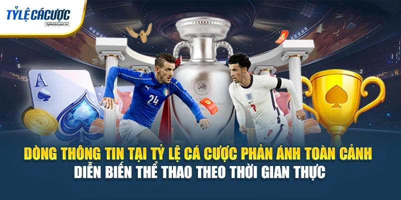Dòng thông tin tại Tỷ Lệ Cá Cược phản ánh toàn cảnh diễn biến thể thao theo thời gian thựcDòng thông tin tại Tỷ Lệ Cá Cược phản ánh toàn cảnh diễn biến thể thao theo thời gian thực