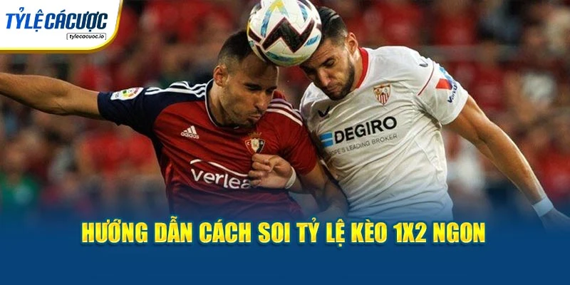 Hướng dẫn cách soi tỷ lệ kèo 1x2 ngon