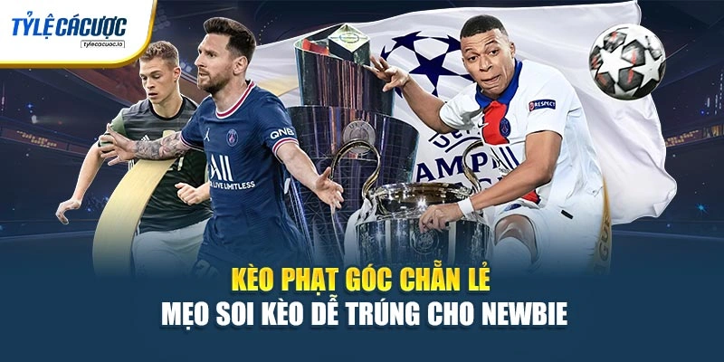 Kèo Phạt Góc Chẵn Lẻ - Mẹo Soi Kèo Dễ Trúng Cho Newbie