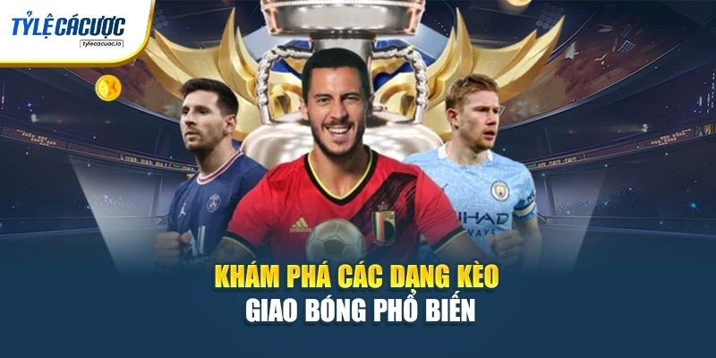 Khám phá các dạng kèo giao bóng phổ biến