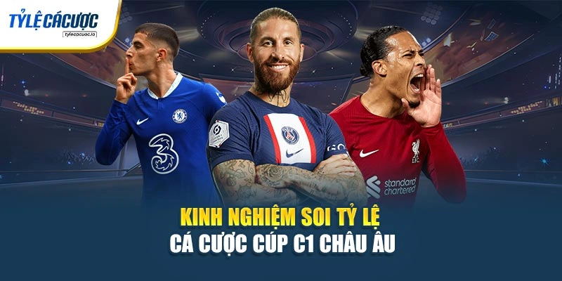 Kinh nghiệm soi tỷ lệ cá cược cúp C1 châu Âu