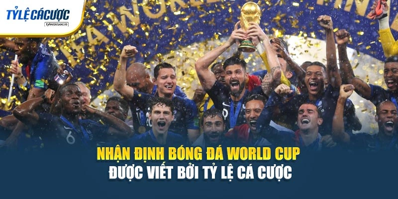 Nhận Định Bóng Đá World Cup Được Viết Bởi Tỷ Lệ Cá Cược