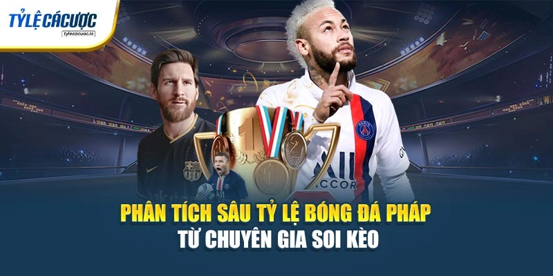 Phân tích sâu Tỷ Lệ Cá Cược Pháp từ chuyên gia soi kèo