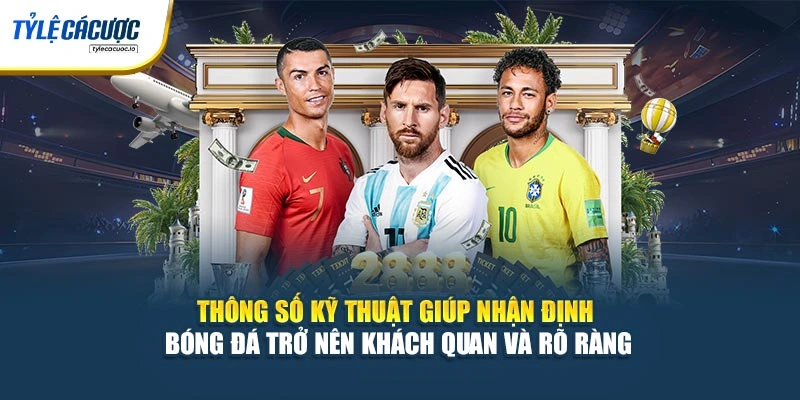 Thông số kỹ thuật giúp nhận định bóng đá trở nên khách quan và rõ ràng