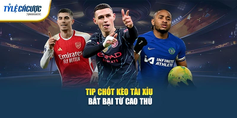 Tip chốt kèo Tài Xỉu bất bại từ cao thủ