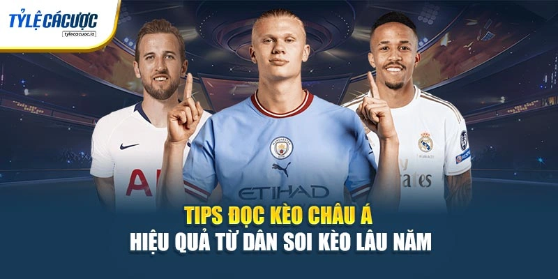 Tips Đọc Kèo Châu Á Hiệu Quả Từ Dân Soi Kèo Lâu Năm