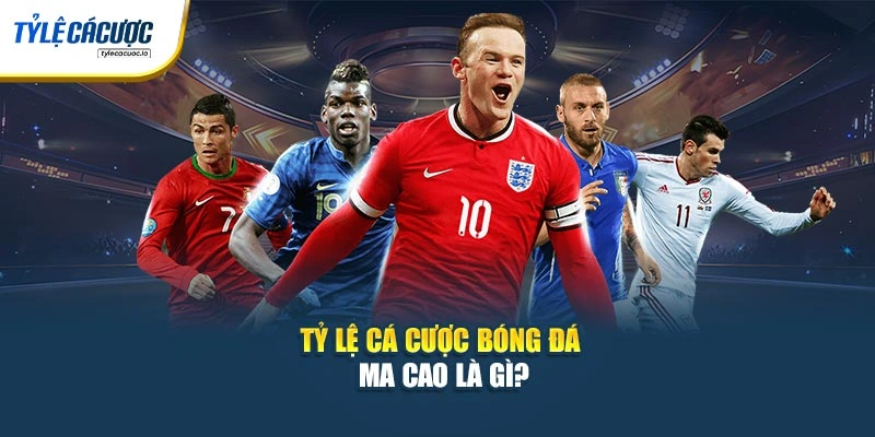 Tỷ lệ cá cược bóng đá Ma Cao là gì?