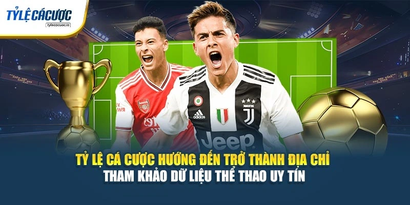 Tỷ Lệ Cá Cược hướng đến trở thành địa chỉ tham khảo dữ liệu thể thao uy tín