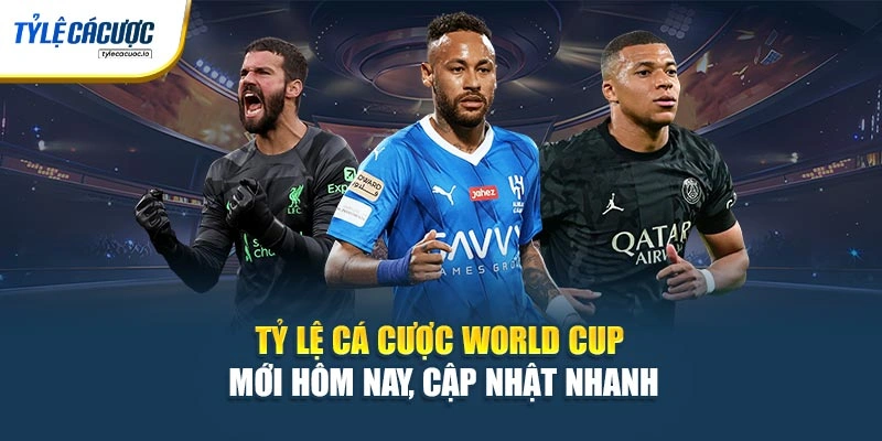 Tỷ Lệ Cá Cược World Cup Mới Hôm Nay, Cập Nhật Nhanh