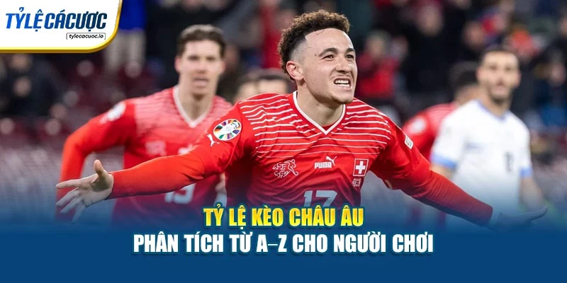 Tỷ Lệ Kèo Châu Âu - Phân Tích Từ A–Z Cho Người Chơi