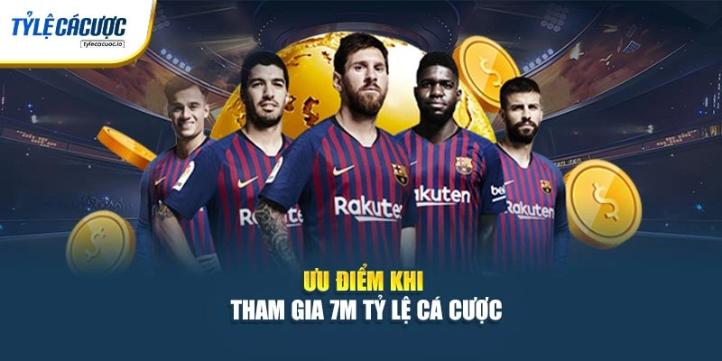 Ưu điểm khi tham gia 7m tỷ lệ cá cược