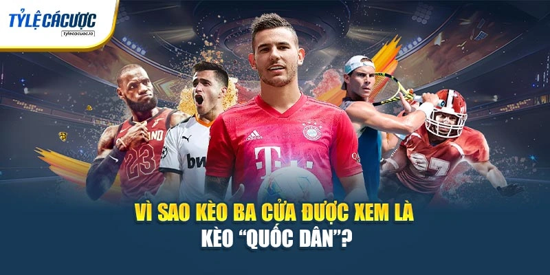 Vì sao kèo ba cửa được xem là kèo quốc dân?