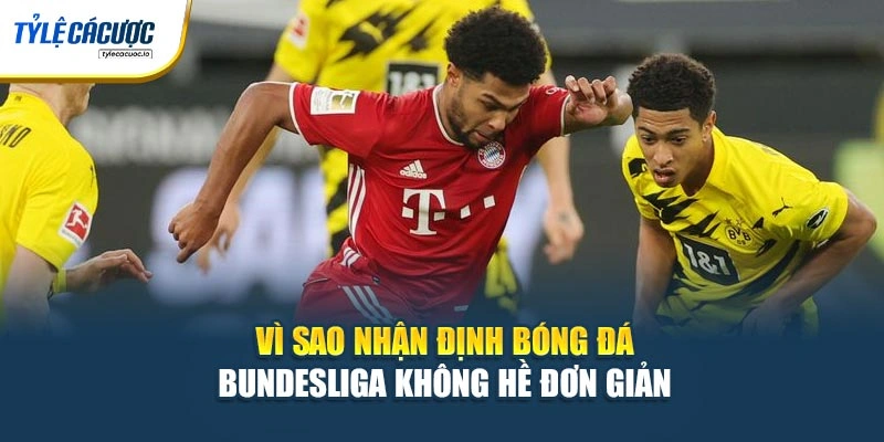 Vì sao nhận định bóng đá Bundesliga không hề đơn giản 