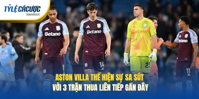 Aston Villa thể hiện sự sa sút với 3 trận thua liên tiếp gần đây