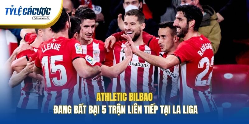 Athletic Bilbao đang bất bại 5 trận liên tiếp tại La Liga