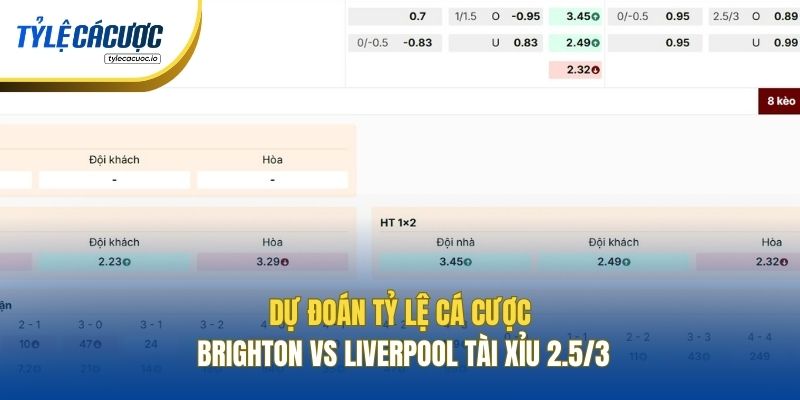 Dự đoán tỷ lệ cá cược Brighton vs Liverpool Tài Xỉu 2.5/3