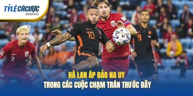 Hà Lan áp đảo Na Uy trong các cuộc chạm trán trước đây