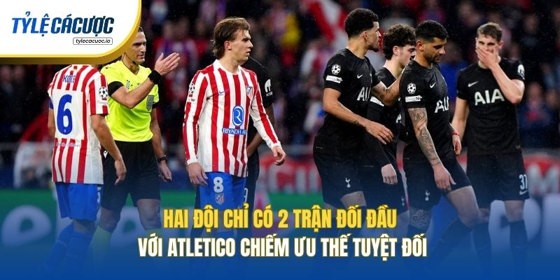 Hai đội chỉ có 2 trận đối đầu với Atletico chiếm ưu thế tuyệt đối