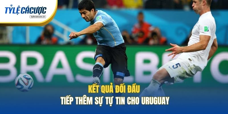 Kết quả đối đầu tiếp thêm sự tự tin cho Uruguay