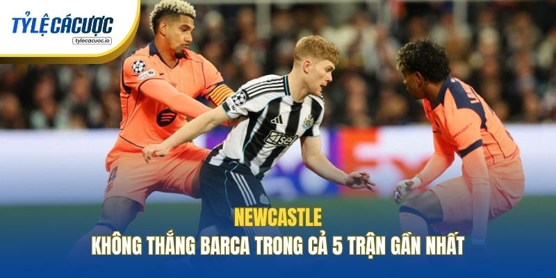 Newcastle không thắng Barca trong cả 5 trận gần nhất