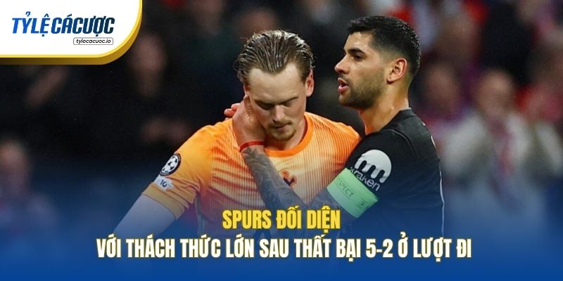 Spurs đối diện với thách thức lớn sau thất bại 5-2 ở lượt đi