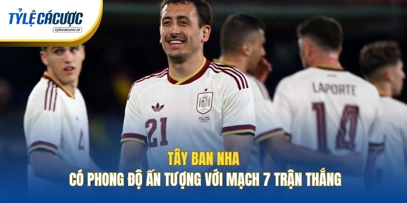 Tây Ban Nha có phong độ ấn tượng với mạch 7 trận thắng