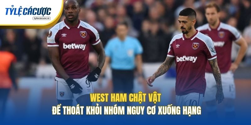 West Ham chật vật để thoát khỏi nhóm nguy cơ xuống hạng