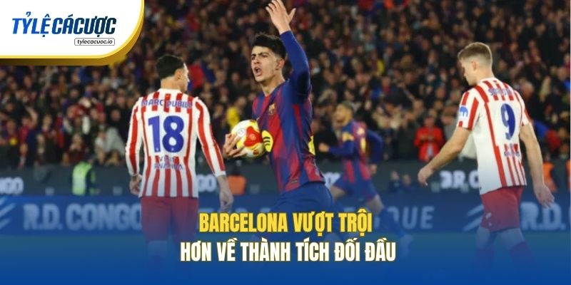 Barcelona vượt trội hơn về thành tích đối đầu