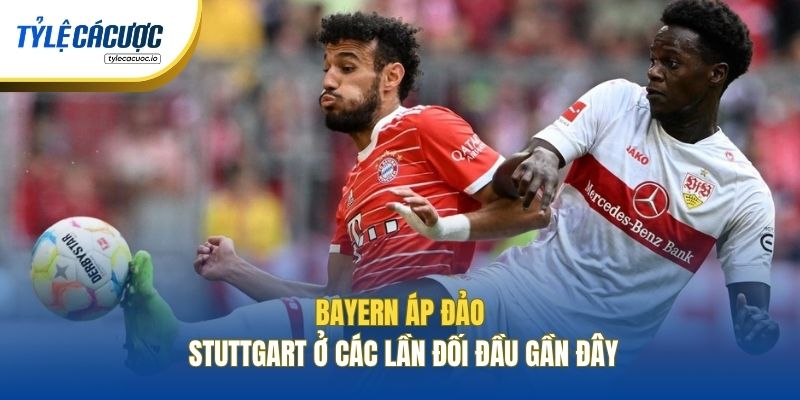 Bayern áp đảo Stuttgart ở các lần đối đầu gần đây
