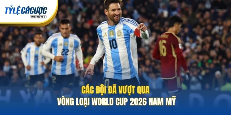 Các đội đã vượt qua vòng loại World Cup 2026 Nam Mỹ