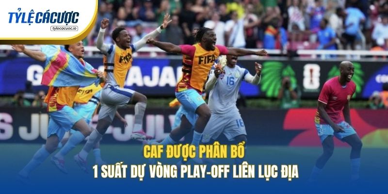CAF được phân bổ 1 suất dự vòng play-off liên lục địa