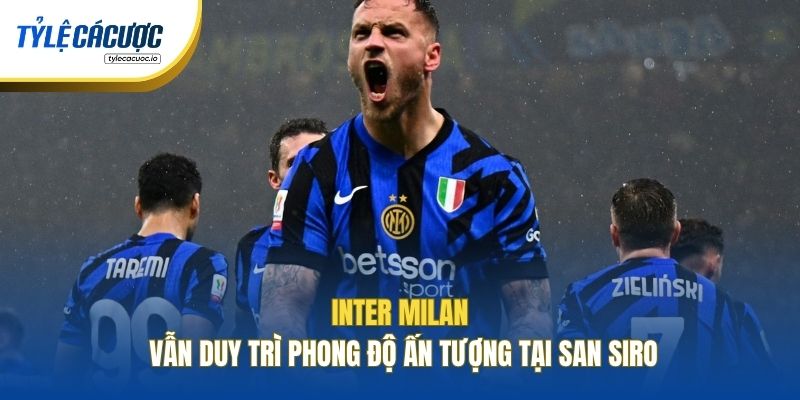 Inter Milan vẫn duy trì phong độ ấn tượng tại San Siro