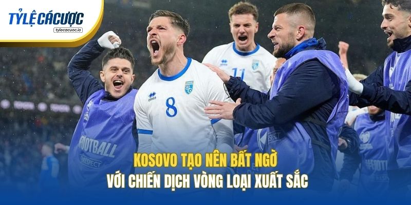 Kosovo tạo nên bất ngờ với chiến dịch vòng loại xuất sắc