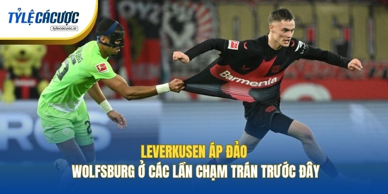 Leverkusen áp đảo Wolfsburg ở các lần chạm trán trước đây