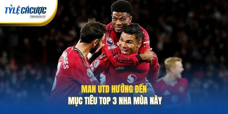 Man Utd hướng đến mục tiêu top 3 NHA mùa này