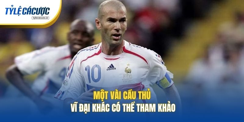 Một vài cầu thủ vĩ đại khác có thể tham khảo
