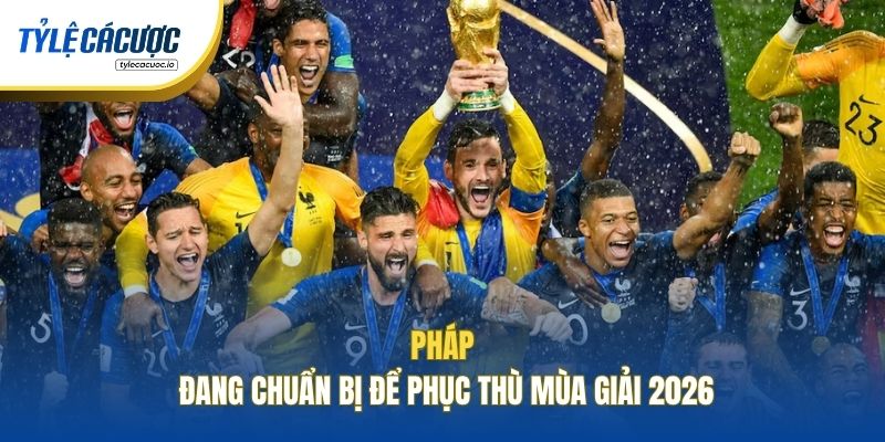 Pháp đang chuẩn bị để phục thù mùa giải 2026