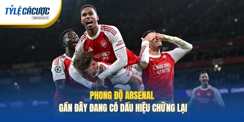 Phong độ Arsenal gần đây đang có dấu hiệu chững lại