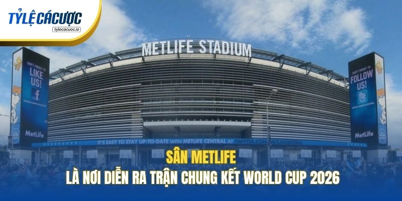 Sân MetLife là nơi diễn ra trận chung kết World Cup 2026