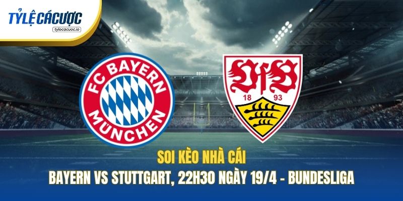 Soi Kèo Nhà Cái Bayern Vs Stuttgart, 22h30 Ngày 19/4 - Bundesliga