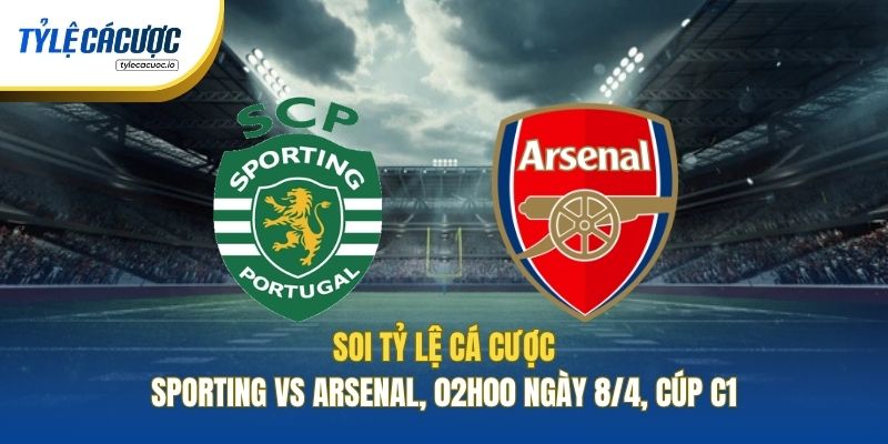 Soi Kèo Nhà Cái Sporting Vs Arsenal, 02h00 Ngày 8/4, Cúp C1