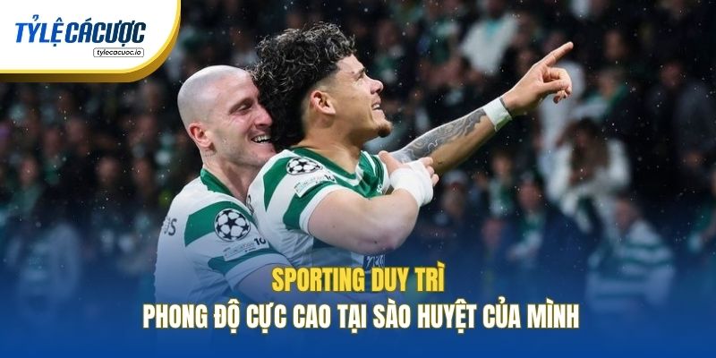 Sporting duy trì phong độ cực cao tại sào huyệt của mình
